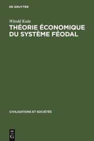 Théorie économique du système féodal: Pour un modèle de l'économie polonaise 16e - 18e siècles Witold Kula Author