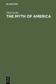 The Myth of America: Essays in the Structures of Literary Imagination - Viola Sachs