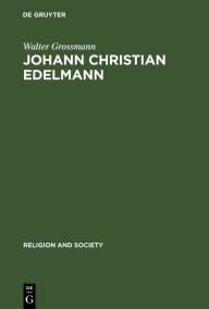 Johann Christian Edelmann: From Orthodoxy to Enlightenment Walter Grossmann Author