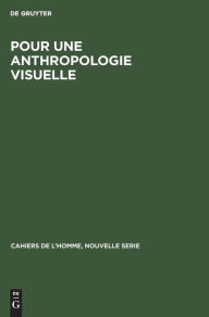 Pour une anthropologie visuelle: Recueil d'articles De Gruyter Author