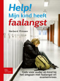 Help! Mijn kind heeft faalangst: Gids voor ouder en kind bij het omgaan met faalangst en examenvrees - Herberd Prinsen