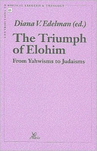 The Triumph of Elohim: From Yahwisms to Judaisms DV Edelman Author