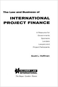 The Law & Business of Int'l Project Finance, A Resource for Governments, Sponsors, Lenders, Lawyers, and Project Participants Hoffman Author