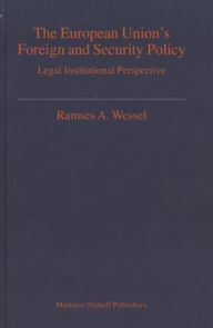 The European Union's Foreign and Security Policy: A Legal Institutional Perspective - Ramses A. Wessel
