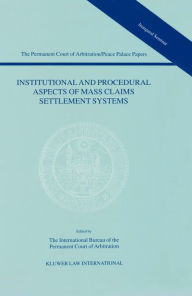 Institutional and Procedural Aspects of Mass Claims Settlement Systems The International Bu Reau Of The Permanent Court Of Arbitrati Author