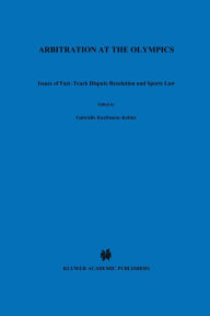 Arbitration at the Olympics: Issues of Fast-Track Dispute Resolution and Sports Law Gabrielle Kaufmann-Kohler Author