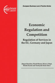 Economic Regulation and Competition: Regulation of Services in the EU, Germany and Japan Jurgen Basedow Author