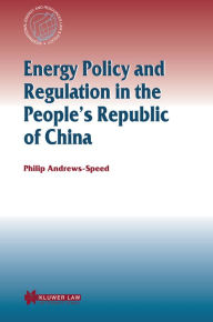 Energy Policy and Regulation in the People's Republic of China - Philip Andrews-Speed