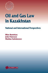 Oil and Gas Law in Kazakhstan: National and International Perspectives Ilias Bantekas Author