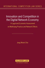Innovation & Competition in the Digital Network Economy: A Legal & Economic Assessment on Multi-tying Practice & Network Effects - Jung Wook Cho