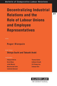 Decentralizing Industrial Relations and the Role of Labour Unions and Employee Representatives Roger Blanpain Editor