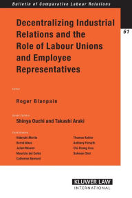 Decentralizing Industrial Relations and the Role of Labor Unions and Employee Representatives Roger Blanpain Editor