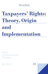 Taxpayers Rights: Theory, Origin and Implementation Duncan Bentley Author