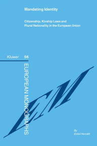 Mandating Identity- Citizenship, Kinship Laws and Plural Nationality in the European Union Eniko Horvath Author
