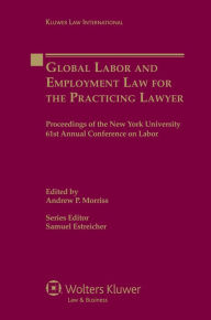 Global Labor and Employment Law for the Practicing Lawyer: Proceedings of the New York University 61st Annual Conference on Labor Samuel Estreicher Ed