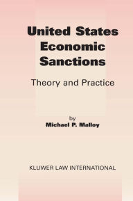 United States Economic Sanctions: Theory and Practice Michael P. Malloy Author