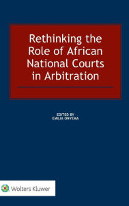 Rethinking the Role of African National Courts in Arbitration - Emilia Onyema