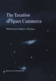 The Taxation of Space Commerce William Lee Andrews Iii Author