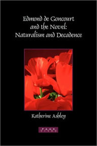 Edmond de Goncourt and the Novel: Naturalism and Decadence - Katherine Ashley