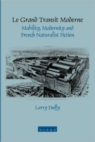 Le Grand Transit Moderne: Mobility, Modernity and French Naturalist Fiction - Larry Duffy