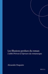 Les Illusions perdues du roman: L'abbe Prevost a l'epreuve du romanesque Alexandre Duquaire Author