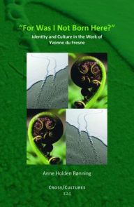 For Was I Not Born Here?: Identity and Culture in the Work of Yvonne du Fresne Anne Holden Ronning Author