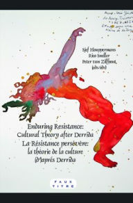 Enduring Resistance / La Resistance persevere: Cultural Theory after Derrida / La theorie de la culture (d')apres Derrida - Brill