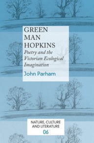 Green Man Hopkins: Poetry and the Victorian Ecological Imagination - John Parham