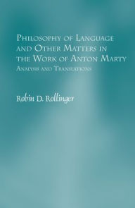 Philosophy of Language and Other Matters in the Work of Anton Marty: Analysis and Translations Robin D. Rollinger Author