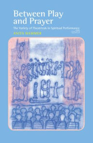 Between Play and Prayer: The Variety of Theatricals in Spiritual Performance - Anita Hammer