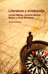 Literatura y errabundia: (Javier Marias, Antonio Munoz Molina y Rosa Montero) - Alexis Grohmann
