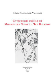 Catechisme creole et Mission des Noirs a l'ile Bourbon G Staudacher-Valliamee Author