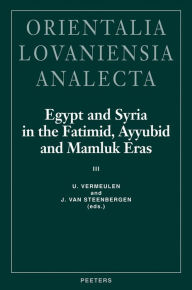 Egypt and Syria in the Fatimid, Ayyubid and Mamluk Eras J Van Steenbergen Editor