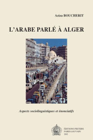 L'arabe parle en Alger: Aspects sociolinguistiques et enonciatifs A Boucherit Author