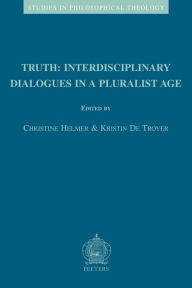Truth: Interdisciplinary Dialogues in a Pluralist Age K De Troyer Editor