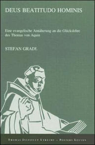 Deus beatitudo hominis: Eine evangelische Annaeherung an die Glueckkslehre des Thomas von Ain S Gradl Author
