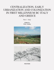 Centralization, Early Urbanization and Colonization in First Millennium BC Greece and Italy. Part 1: Italy P Attema Editor