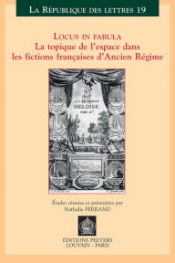 Locus in fabula: La topique de l'espace dans les fictions francaises d'Ancien Regime N Ferrand Editor