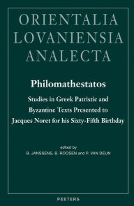 Philomathestatos: Studies in Greek Patristic and Byzantine Texts Presented to Jacques Noret for his Sixty-Fifth Birthday B Janssens Editor