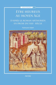 Etre heureux au moyen age: D'apres le roman Arthurien en prose du XIIIe siecle K Dybel Author