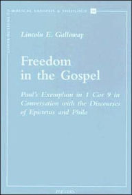 Freedom in the Gospel: Paul's Exemplum in 1 Cor 9 in Conversation with the Discourses of Epictetus and Philo L Galloway Author