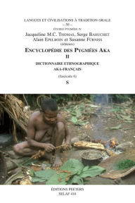 Encyclopedie des Pygmees Aka II: Dictionnaire Ethnographique Aka-Francais Fasc. 6, S (TO50) - S Bahuchet