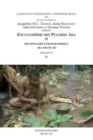 Encyclopedie Des Pygmees Aka II: Techniques, Langage Et Societe Des Chasseurs-cueilleurs De La Foret Centrafricaine Sud-centrafrique Et Nord- Congo ... Ethnographique Aka-francais (SELAF, Band 410)