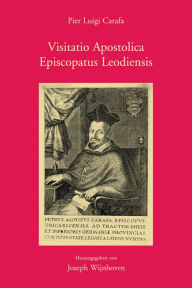 Visitatio Apostolica Episcopatus Leodiensis: Der Nuntius Pier Luigi Carafa (1624-1634) J Wijnhoven Editor