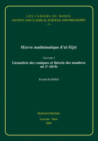 Oeuvre mathematique d'al-Sijzi Volume 1: Geometrie des coniques et theorie des nombres au Xe siecle R Rashed Author