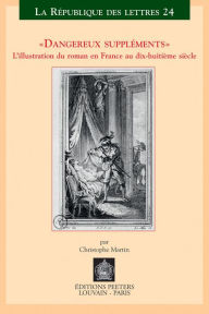 Dangereux supplements: L'illustration dans le roman en France au dix-huitieme siecle C Martin Author