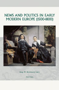 News and Politics in Early Modern Europe (1500-1800) - JW Koopmans