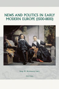 News and Politics in Early Modern Europe (1500-1800) JW Koopmans Editor