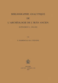 Bibliographie analytique de l'archeologie de l'Iran Ancien. Supplement 4: 1996-2003 E Haerinck Author