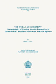 The World as Sacrament: Sacramentality of Creation from the Perspectives of Leonardo Boff, Alexander Schmemann and Saint Ephrem - M Kadavil